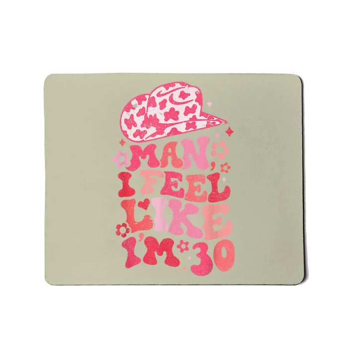 Man I Feel Like Im 30 Western 30th Birthday 30th Birthday Mousepad