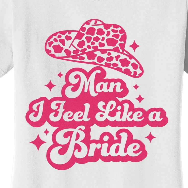 Man I Feel Like A Bride Retro Cowboy Hat Western Cowgirl Women's T-Shirt