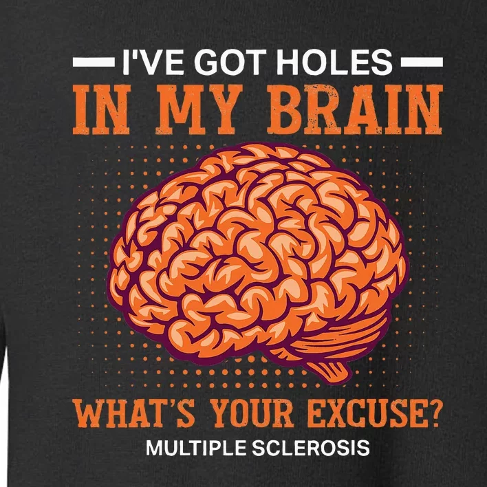 Ms IVe Got Holes In My Brain Multiple Sclerosis Awareness Toddler Sweatshirt