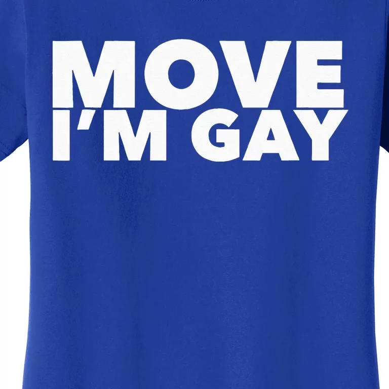 Move I'm Gay Funny LGBT Pride Women's T-Shirt