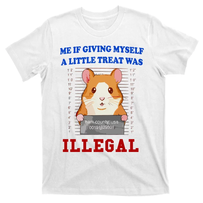 Me If Giving Myself A Little Treat Was Illegal T-Shirt