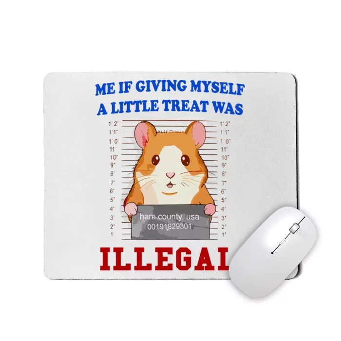 Me If Giving Myself A Little Treat Was Illegal Mousepad