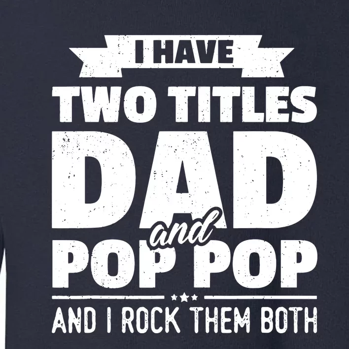 Men I Have Two Titles Dad And Pop Pop Grandpa Fathers Day Gift Toddler Sweatshirt