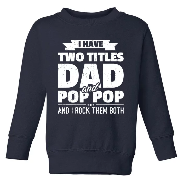 Men I Have Two Titles Dad And Pop Pop Grandpa Fathers Day Gift Toddler Sweatshirt