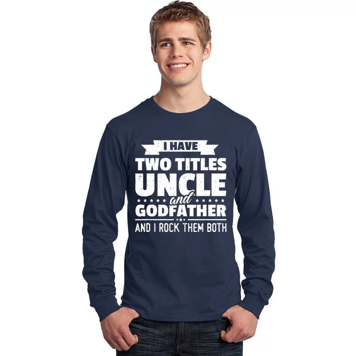 Men I Have Two Titles Uncle And Godfather Fathers Day Gift Tall Long Sleeve T-Shirt