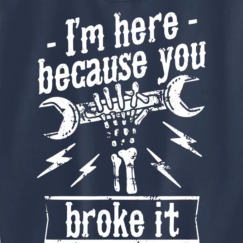 Mechanic IM Here Because You Broke It Kids Sweatshirt