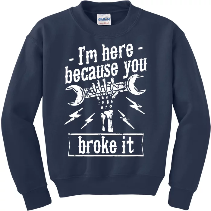 Mechanic IM Here Because You Broke It Kids Sweatshirt