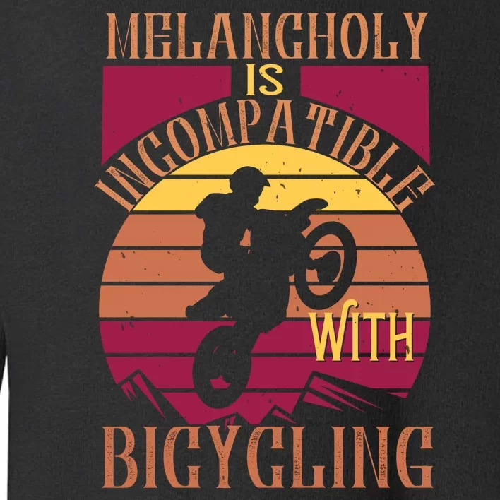 Melancholy Is Incompatible With Bicycling Mountain Biking Toddler Sweatshirt