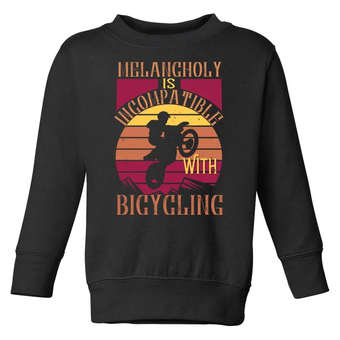 Melancholy Is Incompatible With Bicycling Mountain Biking Toddler Sweatshirt