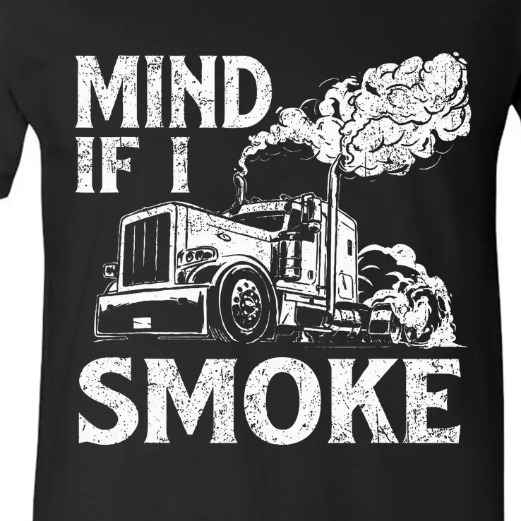 Mind If I Smoke Semi Truck Driver Trucker Big Rig Trucking V-Neck T-Shirt