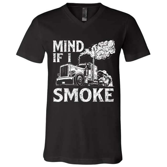 Mind If I Smoke Semi Truck Driver Trucker Big Rig Trucking V-Neck T-Shirt