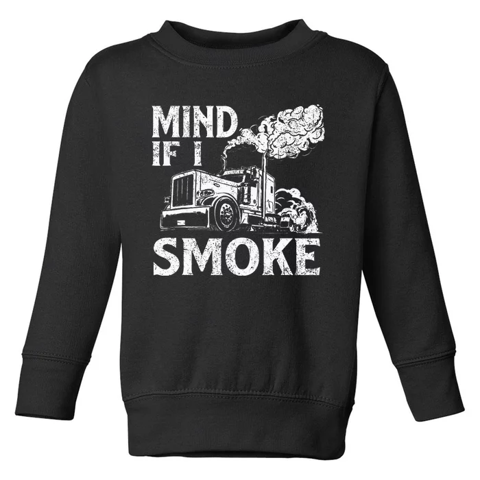 Mind If I Smoke Semi Truck Driver Trucker Big Rig Trucking Toddler Sweatshirt