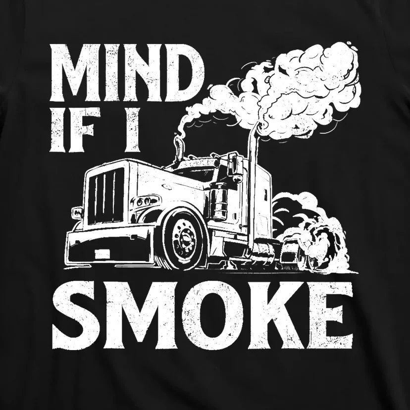 Mind If I Smoke Semi Truck Driver Trucker Big Rig Trucking T-Shirt