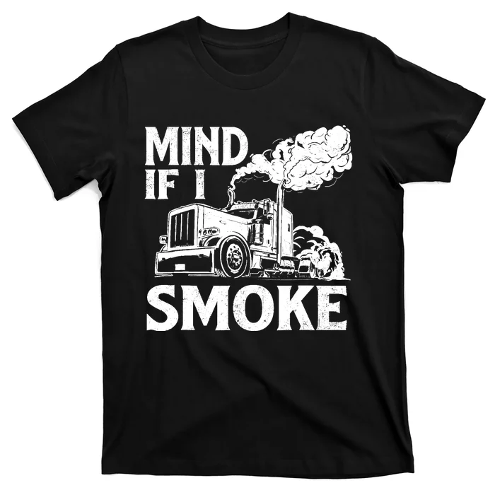 Mind If I Smoke Semi Truck Driver Trucker Big Rig Trucking T-Shirt