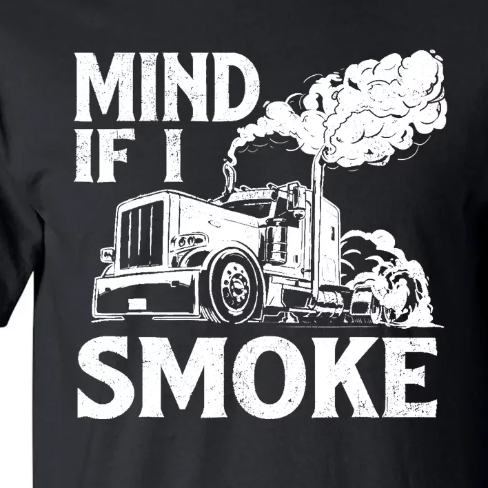 Mind If I Smoke Semi Truck Driver Trucker Big Rig Trucking Tall T-Shirt