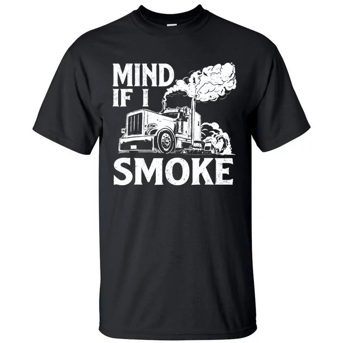 Mind If I Smoke Semi Truck Driver Trucker Big Rig Trucking Tall T-Shirt