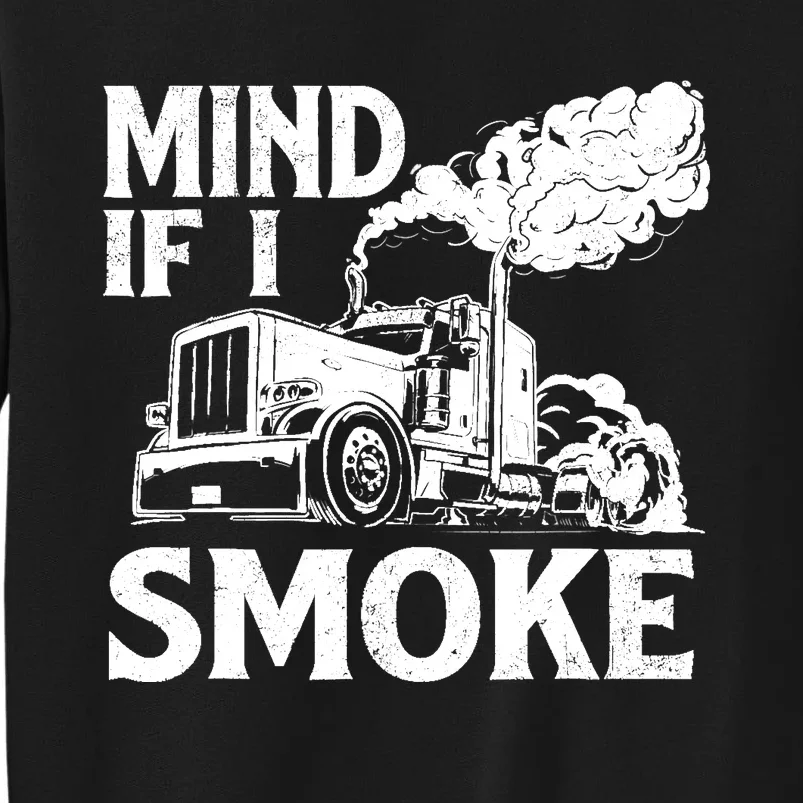 Mind If I Smoke Semi Truck Driver Trucker Big Rig Trucking Tall Sweatshirt