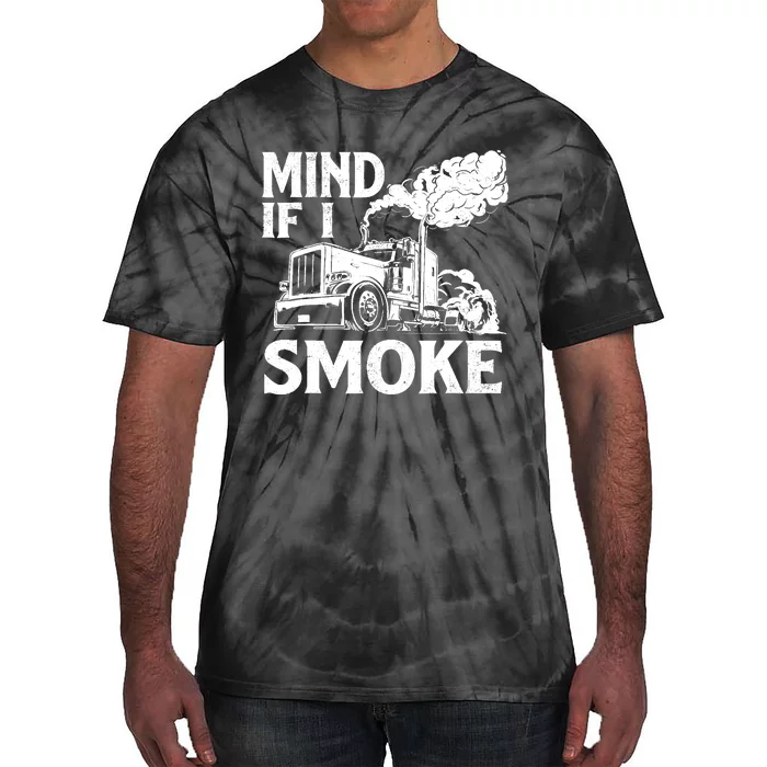 Mind If I Smoke Semi Truck Driver Trucker Big Rig Trucking Tie-Dye T-Shirt