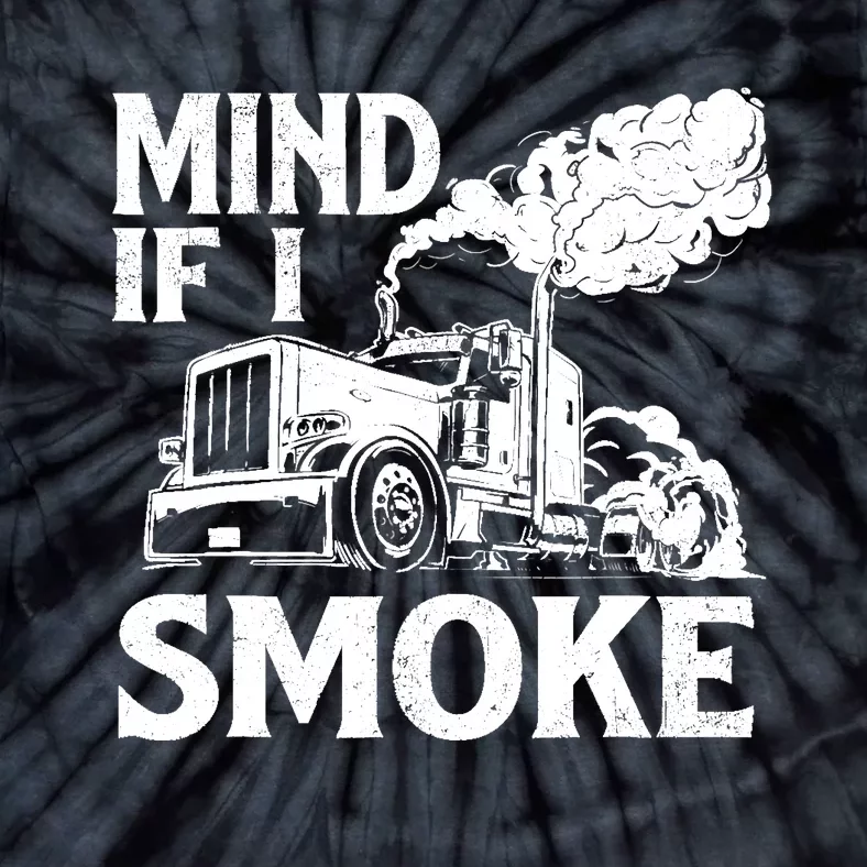 Mind If I Smoke Semi Truck Driver Trucker Big Rig Trucking Tie-Dye T-Shirt