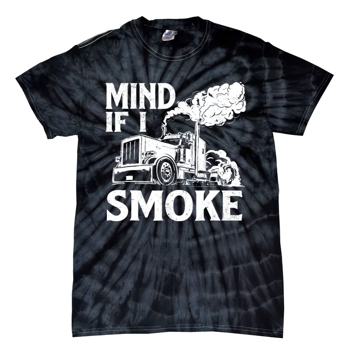 Mind If I Smoke Semi Truck Driver Trucker Big Rig Trucking Tie-Dye T-Shirt