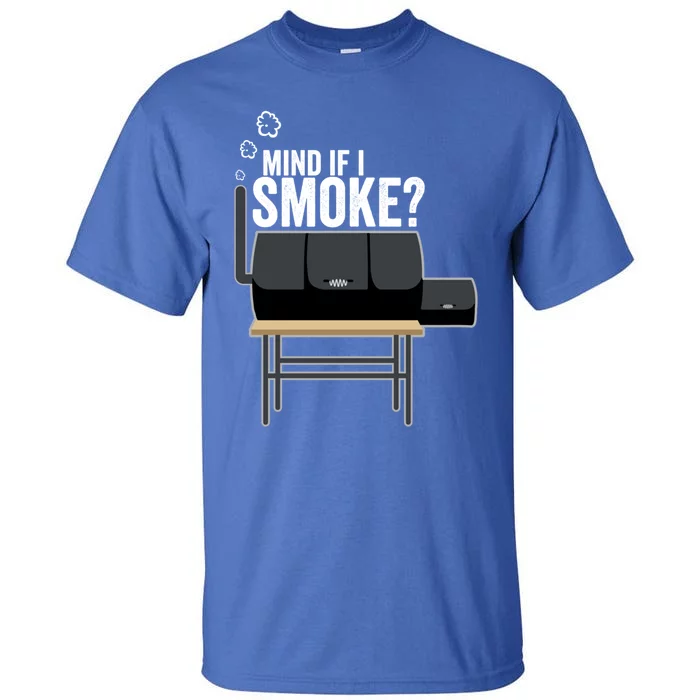 Mind If I Smoke? Funny Bbq Smoker And Grilling Gift Idea Meaningful Gift Tall T-Shirt