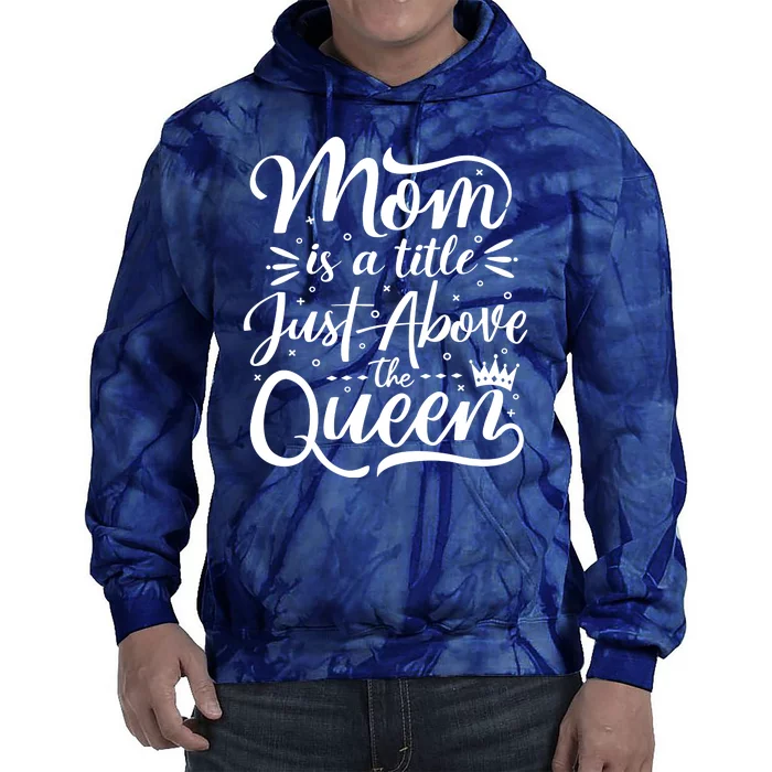 Mom Is Just A Title Above The Queen Tie Dye Hoodie