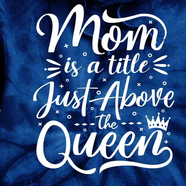 Mom Is Just A Title Above The Queen Tie Dye Hoodie