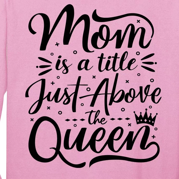 Mom Is Just A Title Above The Queen Long Sleeve Shirt