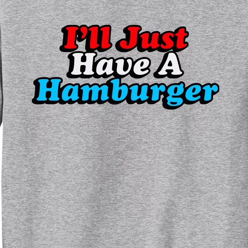 Middleclassfancy ILl Just Have A Hamburger Tall Sweatshirt