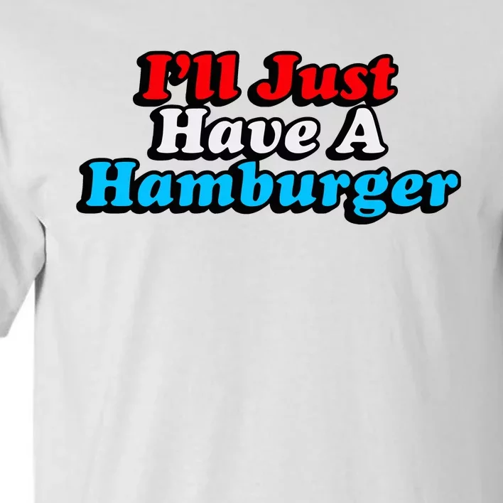 Middleclassfancy ILl Just Have A Hamburger Tall T-Shirt