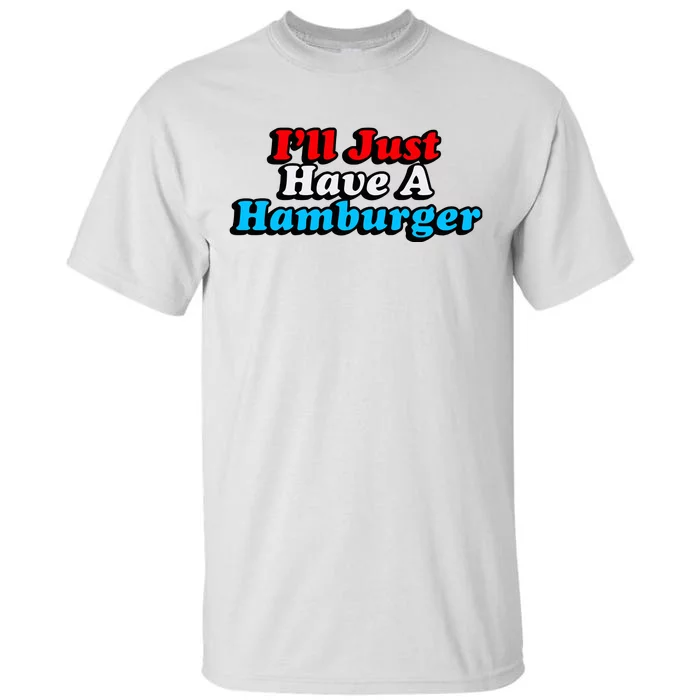 Middleclassfancy ILl Just Have A Hamburger Tall T-Shirt