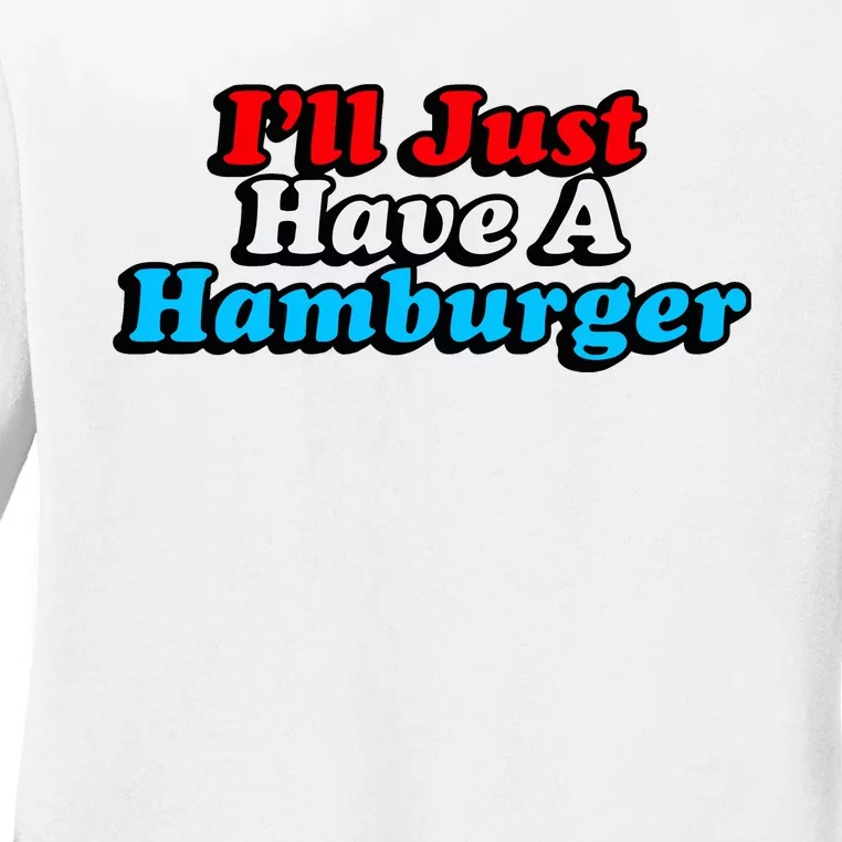 Middleclassfancy ILl Just Have A Hamburger Ladies Long Sleeve Shirt