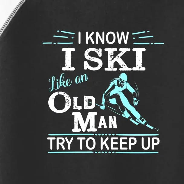 Men I Know I Ski Like An Old Man Try To Keep Up Toddler Fine Jersey T-Shirt