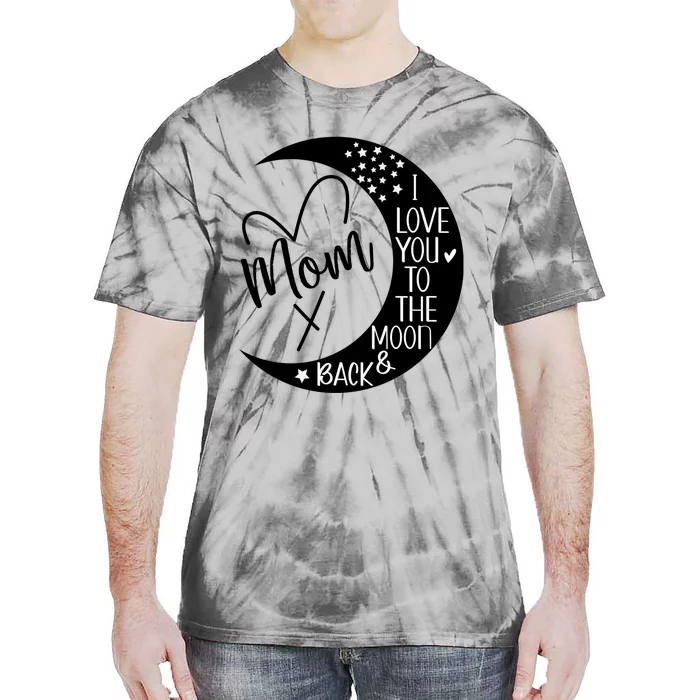 Mom I Love You To The Moon And Back I Love My Mom To The Moon Gift Tie-Dye T-Shirt