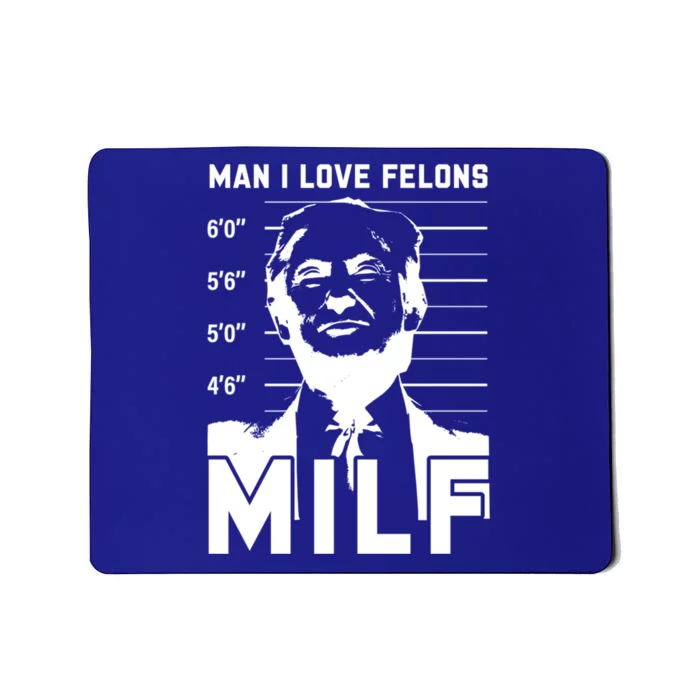 Milf I Love Felons Funny Trump Sarcastic Statet Humor Gift Mousepad