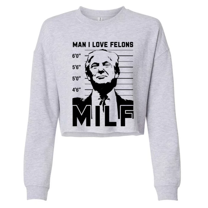 Milf I Love Felons Funny Trump Sarcastic Statet Humor Gift Cropped Pullover Crew