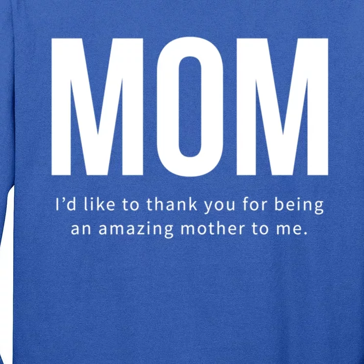 Mom I'd Like To Thank You For Being An Amazing Mother To Me Cool Gift Tall Long Sleeve T-Shirt