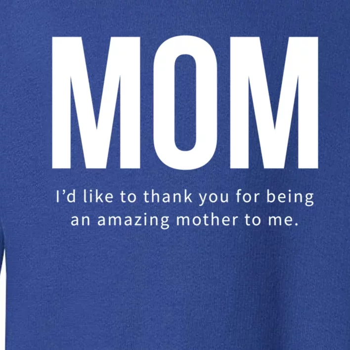 Mom I'd Like To Thank You For Being An Amazing Mother To Me Cool Gift Toddler Sweatshirt