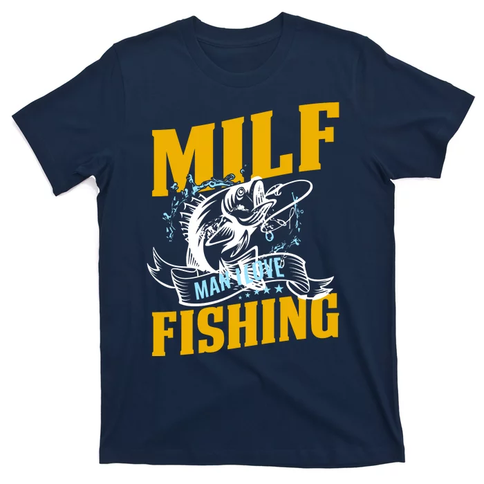 Man I Love Fishing MILF Hook Camping Fish Funny T-Shirt