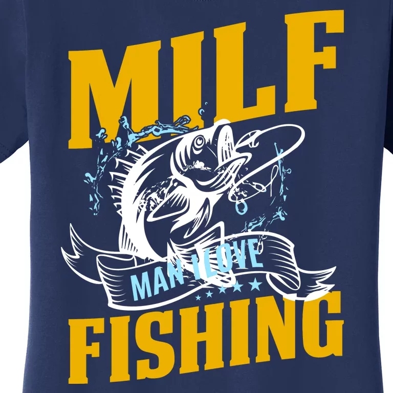 Man I Love Fishing MILF Hook Camping Fish Funny Women's T-Shirt