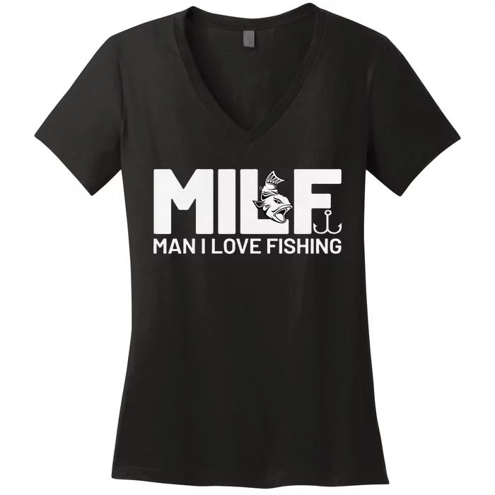 Man I Love Fishing Funny Sayings Milf Fishing Women's V-Neck T-Shirt