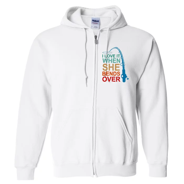 Men I Love It When She Bends Over Funny Fishing Full Zip Hoodie