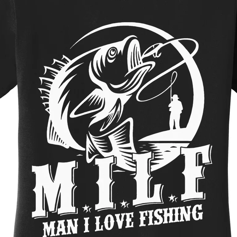 Man I love Fishing funny MILF fisherman Women's T-Shirt