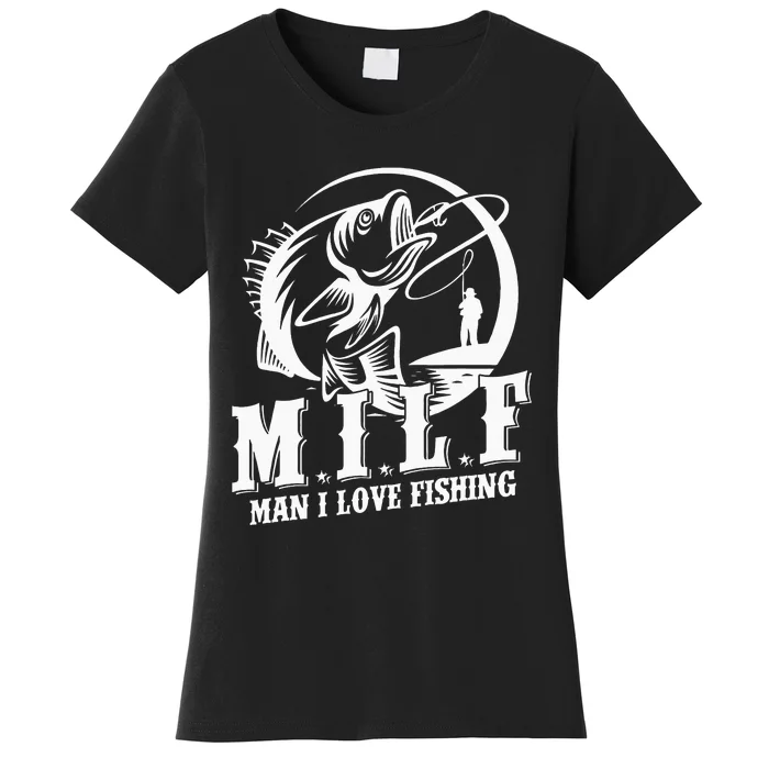 Man I love Fishing funny MILF fisherman Women's T-Shirt