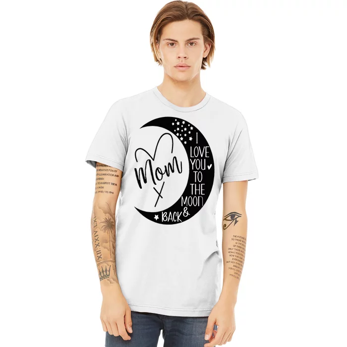 Mom I Love You to the Moon & BackI Love My Mom to the Moon Premium T-Shirt