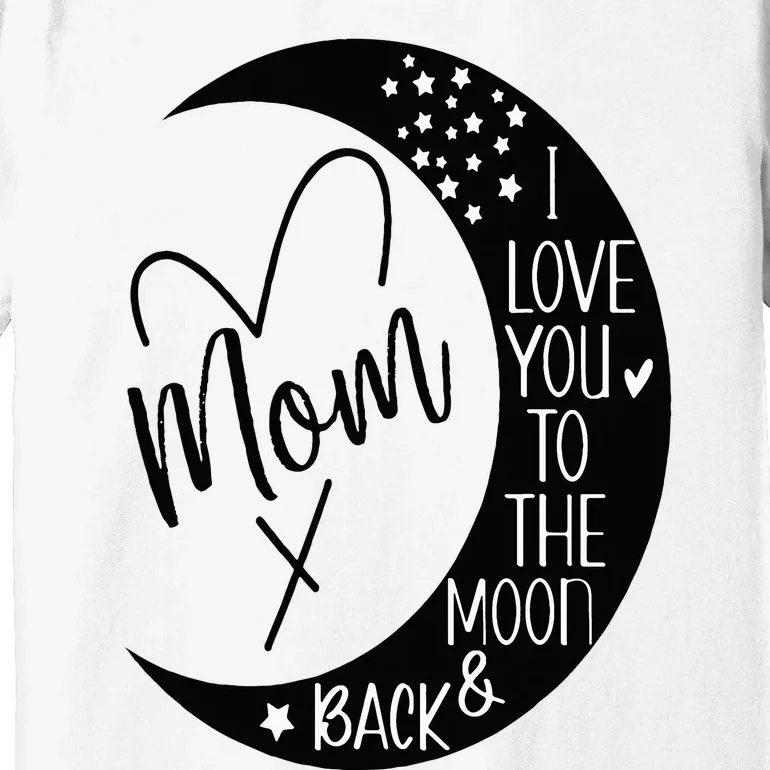 Mom I Love You to the Moon & BackI Love My Mom to the Moon Premium T-Shirt