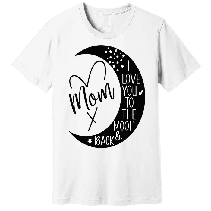 Mom I Love You to the Moon & BackI Love My Mom to the Moon Premium T-Shirt