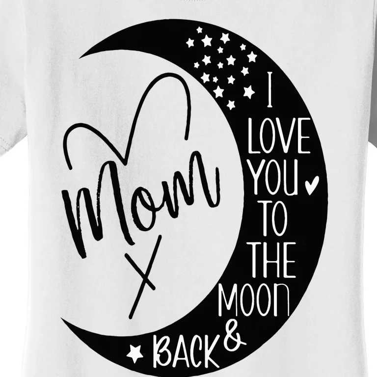 Mom I Love You to the Moon & BackI Love My Mom to the Moon Women's T-Shirt