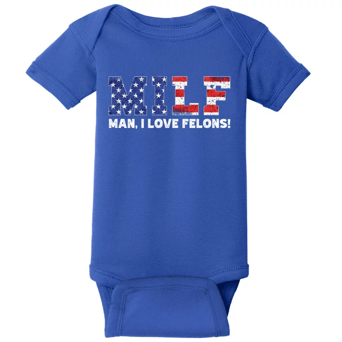 Milf I Love Felons Funny Trump Sarcastic Statet Humor Gift Baby Bodysuit