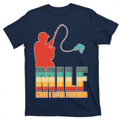 Milf Man I Love Fishing Shirt - TeeUni